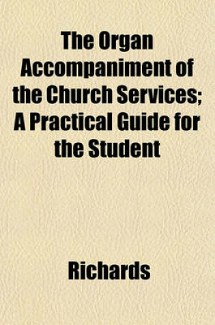 Cover of The Organ Accompaniment of the Church Services; A Practical Guide for the Student