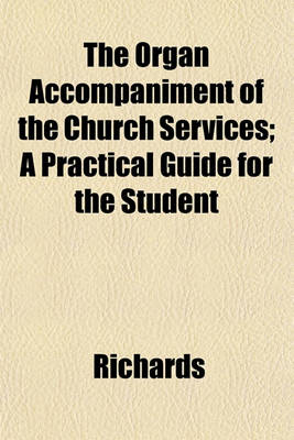 Book cover for The Organ Accompaniment of the Church Services; A Practical Guide for the Student