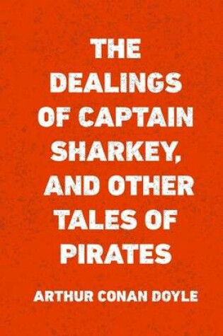 Cover of The Dealings of Captain Sharkey, and Other Tales of Pirates