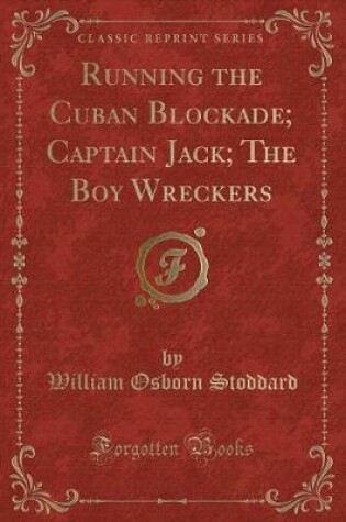 Cover of Running the Cuban Blockade; Captain Jack; The Boy Wreckers (Classic Reprint)