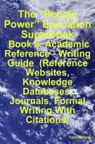 Cover of The "People Power" Education Superbook: Book 8. Academic Reference - Writing Guide (Reference Websites, Knowledge Databases, Journals, Formal Writing With Citations)
