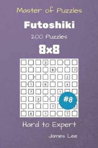 Cover of Master of Puzzles - Futoshiki 200 Hard to Expert 8x8 vol. 8