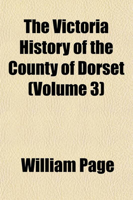 Book cover for The Victoria History of the County of Dorset (Volume 3)