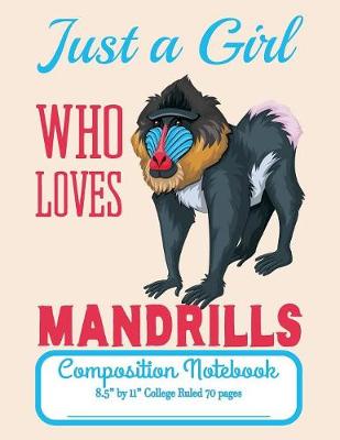 Book cover for Just A Girl Who Loves Mandrills Composition Notebook 8.5" by 11" College Ruled 70 pages