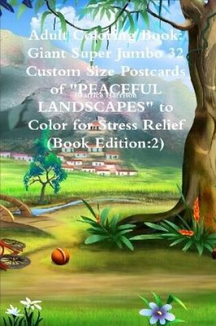 Cover of Adult Coloring Book: Giant Super Jumbo 32 Custom Size Postcards of "PEACEFUL LANDSCAPES" to Color for Stress Relief (Book Edition:2)