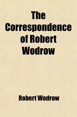 Book cover for The Correspondence of Robert Wodrow Volume 1