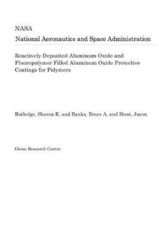 Cover of Reactively Deposited Aluminum Oxide and Fluoropolymer Filled Aluminum Oxide Protective Coatings for Polymers