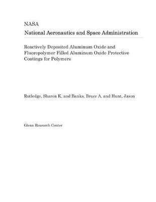 Book cover for Reactively Deposited Aluminum Oxide and Fluoropolymer Filled Aluminum Oxide Protective Coatings for Polymers