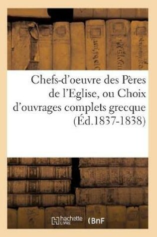 Cover of Chefs-d'Oeuvre Des Peres de l'Eglise, Ou Choix d'Ouvrages Complets Grecque (Ed.1837-1838)