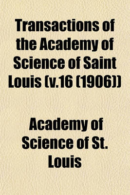 Book cover for Transactions of the Academy of Science of Saint Louis (V.16 (1906))