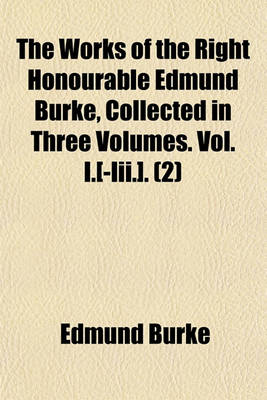 Book cover for The Works of the Right Honourable Edmund Burke, Collected in Three Volumes. Vol. I.[-III.]. Volume 2