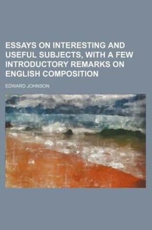 Cover of Essays on Interesting and Useful Subjects, with a Few Introductory Remarks on English Composition