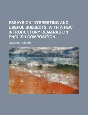 Book cover for Essays on Interesting and Useful Subjects, with a Few Introductory Remarks on English Composition