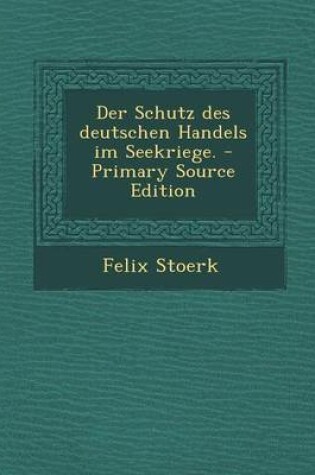 Cover of Der Schutz Des Deutschen Handels Im Seekriege. - Primary Source Edition