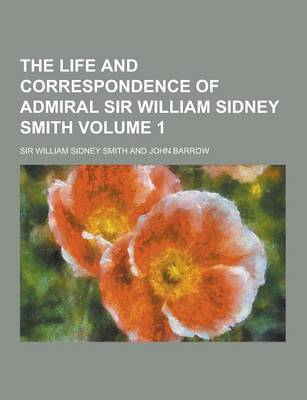 Book cover for The Life and Correspondence of Admiral Sir William Sidney Smith Volume 1