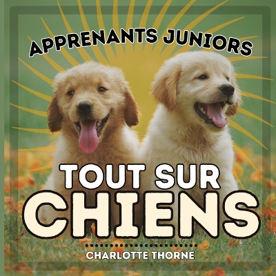 Cover of Apprenants Juniors, Tout Sur Chiens