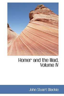 Book cover for Homer and the Iliad, Volume IV