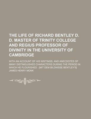 Book cover for The Life of Richard Bentley D. D. Master of Trinity College and Regius Professor of Divinity in the University of Cambridge; With an Account of His Writings, and Anecdotes of Many Distinguished Characters During the Period in Which He Flourished [Mit Dem