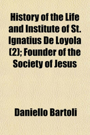 Cover of History of the Life and Institute of St. Ignatius de Loyola (Volume 2); Founder of the Society of Jesus