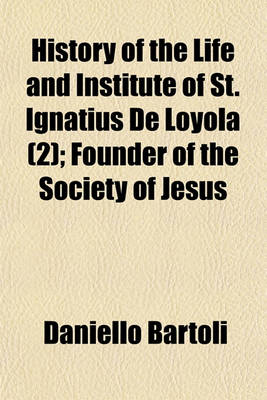 Book cover for History of the Life and Institute of St. Ignatius de Loyola (Volume 2); Founder of the Society of Jesus