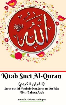 Book cover for Kitab Suci Al-Quran (&#1575;&#1604;&#1602;&#1585;&#1575;&#1606; &#1575;&#1604;&#1603;&#1585;&#1610;&#1605;) Surat 001 Al-Fatihah Dan Surat 114 An-Nas Edisi Bahasa Arab Hardcover Version