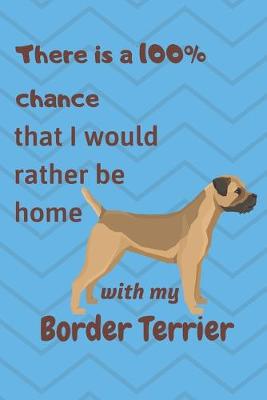 Book cover for There is a 100% chance that I would rather be home with my Border Terrier