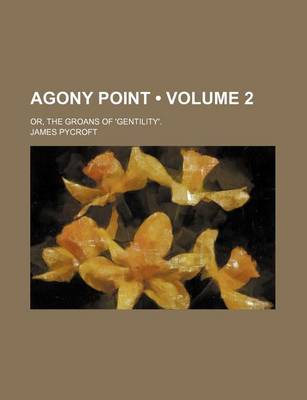Book cover for Agony Point (Volume 2); Or, the Groans of 'Gentility'.
