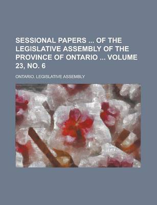 Book cover for Sessional Papers of the Legislative Assembly of the Province of Ontario Volume 23, No. 6