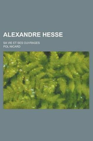 Cover of Alexandre Hesse; Sa Vie Et Ses Ouvrages