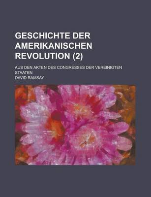 Book cover for Geschichte Der Amerikanischen Revolution; Aus Den Akten Des Congresses Der Vereinigten Staaten (2)