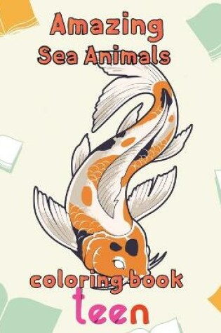 Cover of Amazing Sea Animals Coloring Book Teen