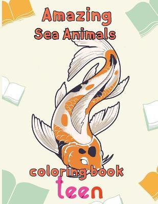 Book cover for Amazing Sea Animals Coloring Book Teen