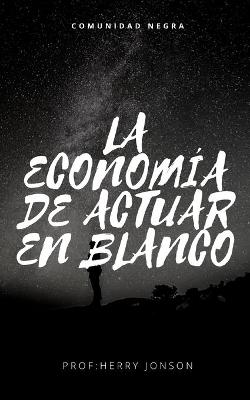 Book cover for La Economía de Actuar En Blanco