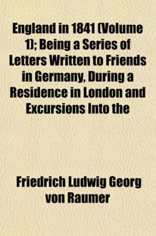 Cover of England in 1841 (Volume 1); Being a Series of Letters Written to Friends in Germany, During a Residence in London and Excursions Into the