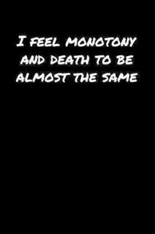 Cover of I Feel Monotony and Death To Be Almost The Same�