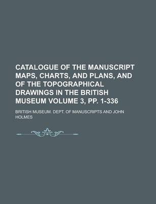 Book cover for Catalogue of the Manuscript Maps, Charts, and Plans, and of the Topographical Drawings in the British Museum Volume 3, Pp. 1-336