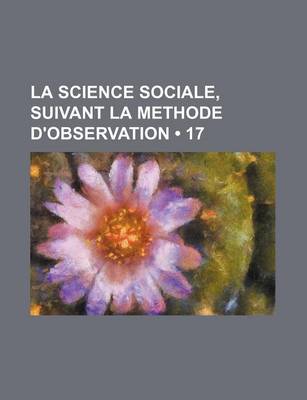 Book cover for La Science Sociale, Suivant La Methode D'Observation (17)