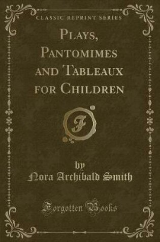 Cover of Plays, Pantomimes and Tableaux for Children (Classic Reprint)