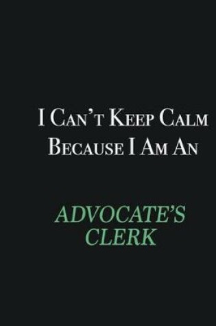 Cover of I cant Keep Calm because I am an Advocate's Clerk