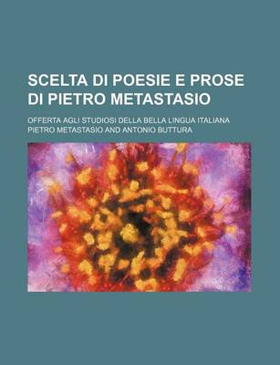 Book cover for Scelta Di Poesie E Prose Di Pietro Metastasio (2); Offerta Agli Studiosi Della Bella Lingua Italiana