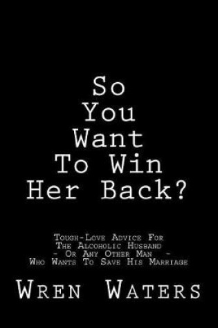 Cover of So You Want To Win Her Back?