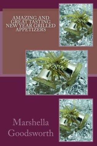 Cover of Amazing and Great Tasting New Year Grilled Appetizers