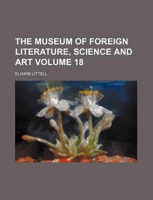 Book cover for The Museum of Foreign Literature, Science and Art Volume 18