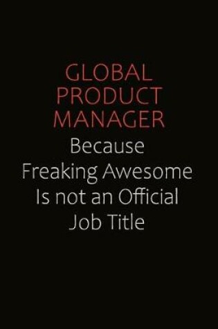 Cover of Global Product Manager Because Freaking Awesome Is Not An Official Job Title