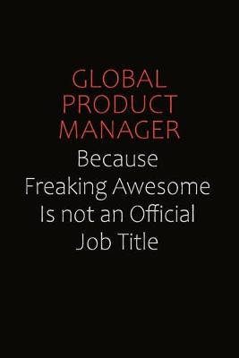 Book cover for Global Product Manager Because Freaking Awesome Is Not An Official Job Title