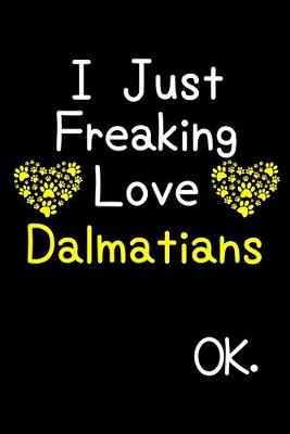 Book cover for I Just Freaking Love Dalmatians OK.