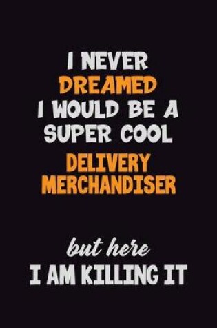 Cover of I Never Dreamed I would Be A Super Cool Delivery Merchandiser But Here I Am Killing It