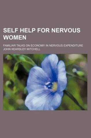 Cover of Self Help for Nervous Women; Familiar Talks on Economy in Nervous Expenditure