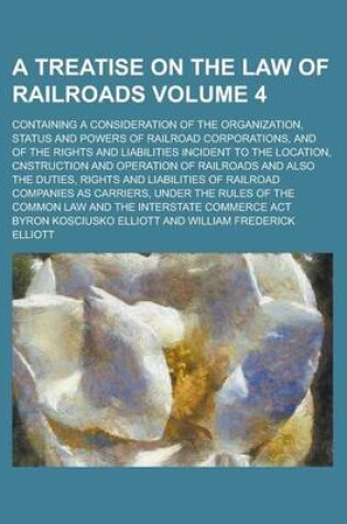 Cover of A Treatise on the Law of Railroads; Containing a Consideration of the Organization, Status and Powers of Railroad Corporations, and of the Rights an