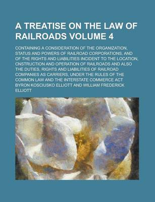 Book cover for A Treatise on the Law of Railroads; Containing a Consideration of the Organization, Status and Powers of Railroad Corporations, and of the Rights an